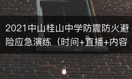 2021中山桂山中学防震防火避险应急演练（时间+直播+内容）
