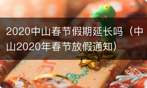 2020中山春节假期延长吗（中山2020年春节放假通知）