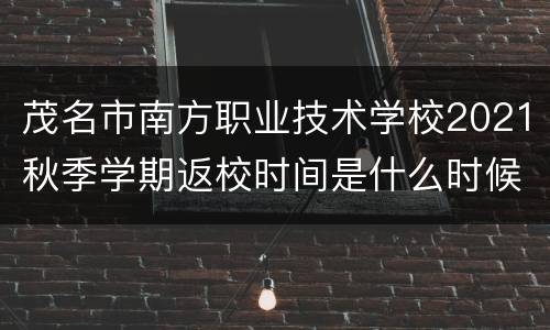 茂名市南方职业技术学校2021秋季学期返校时间是什么时候？