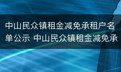中山民众镇租金减免承租户名单公示 中山民众镇租金减免承租户名单公示表