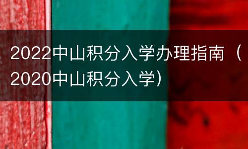 2022中山积分入学办理指南（2020中山积分入学）