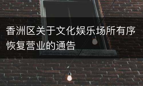 香洲区关于文化娱乐场所有序恢复营业的通告