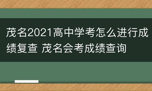 茂名2021高中学考怎么进行成绩复查 茂名会考成绩查询