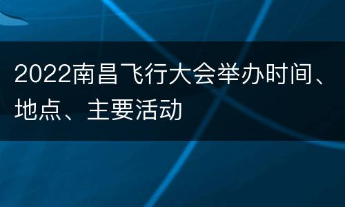 2022南昌飞行大会举办时间、地点、主要活动