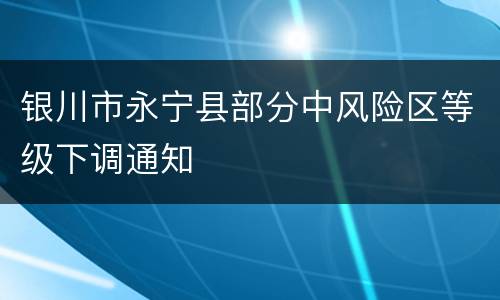 银川市永宁县部分中风险区等级下调通知