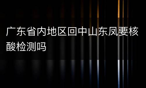 广东省内地区回中山东凤要核酸检测吗