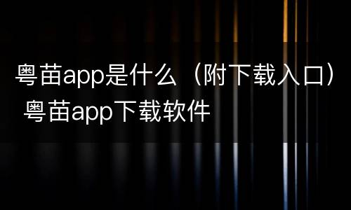 粤苗app是什么（附下载入口） 粤苗app下载软件