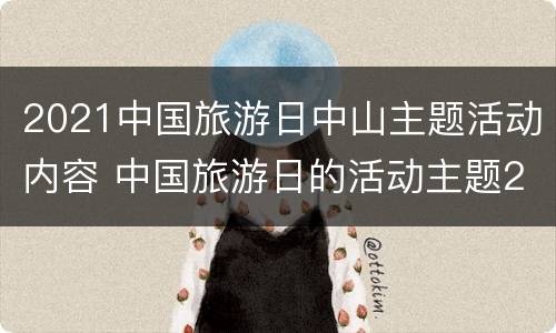 2021中国旅游日中山主题活动内容 中国旅游日的活动主题2021