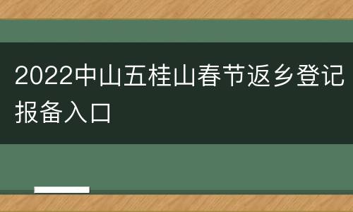 2022中山五桂山春节返乡登记报备入口
