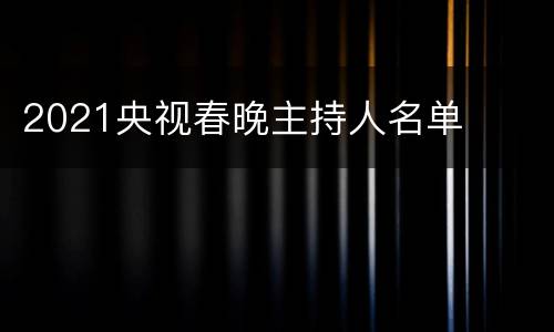 2021央视春晚主持人名单
