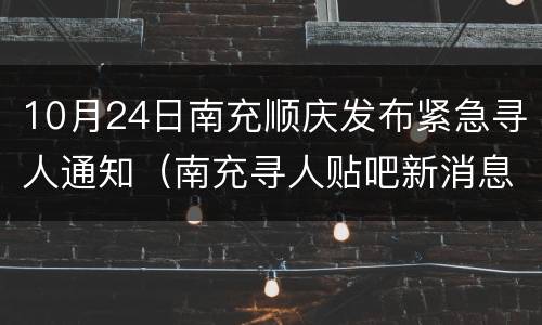 10月24日南充顺庆发布紧急寻人通知（南充寻人贴吧新消息）