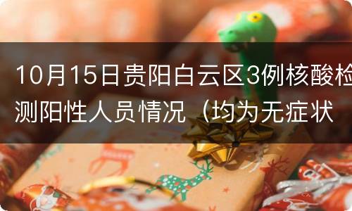 10月15日贵阳白云区3例核酸检测阳性人员情况（均为无症状）