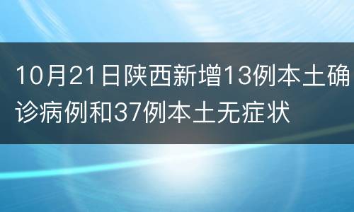 10月21日陕西新增13例本土确诊病例和37例本土无症状