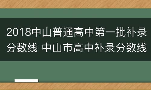 2018中山普通高中第一批补录分数线 中山市高中补录分数线