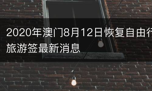 2020年澳门8月12日恢复自由行旅游签最新消息