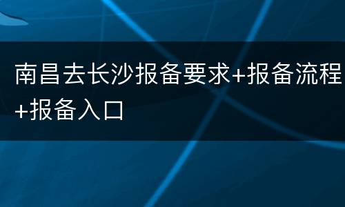 南昌去长沙报备要求+报备流程+报备入口