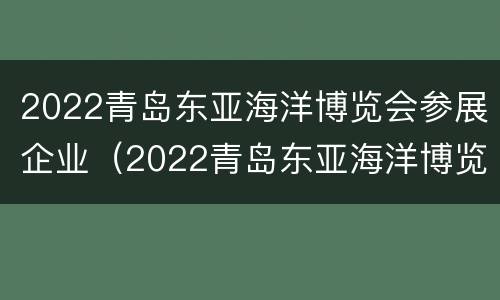 2022青岛东亚海洋博览会参展企业（2022青岛东亚海洋博览会参展企业有哪些）
