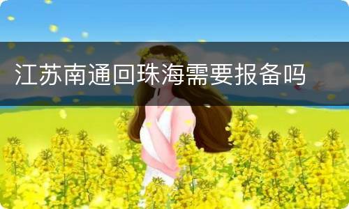 江苏南通回珠海需要报备吗