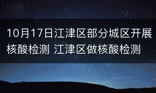 10月17日江津区部分城区开展核酸检测 江津区做核酸检测