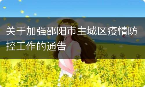 关于加强邵阳市主城区疫情防控工作的通告