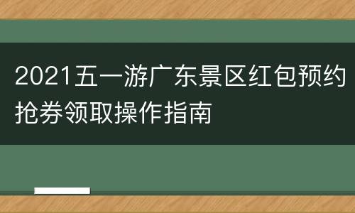 2021五一游广东景区红包预约抢券领取操作指南