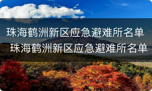 珠海鹤洲新区应急避难所名单 珠海鹤洲新区应急避难所名单电话