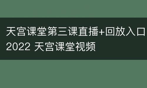 天宫课堂第三课直播+回放入口2022 天宫课堂视频