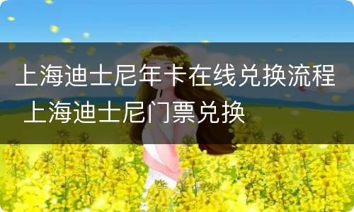 上海迪士尼年卡在线兑换流程 上海迪士尼门票兑换